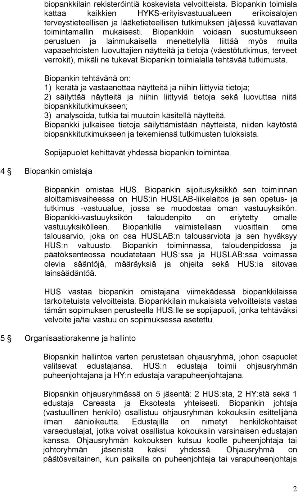 Biopankkiin voidaan suostumukseen perustuen ja lainmukaisella menettelyllä liittää myös muita vapaaehtoisten luovuttajien näytteitä ja tietoja (väestötutkimus, terveet verrokit), mikäli ne tukevat