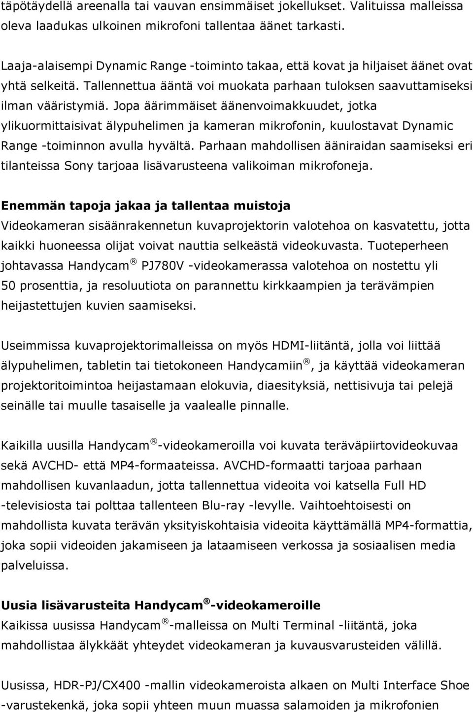 Jopa äärimmäiset äänenvoimakkuudet, jotka ylikuormittaisivat älypuhelimen ja kameran mikrofonin, kuulostavat Dynamic Range -toiminnon avulla hyvältä.