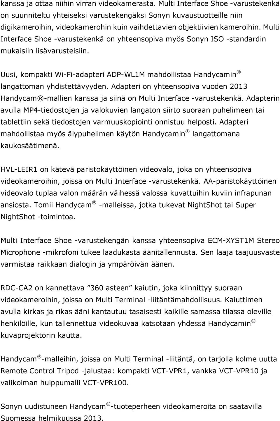 Multi Interface -varustekenkä on yhteensopiva myös Sonyn ISO -standardin mukaisiin lisävarusteisiin. Uusi, kompakti Wi-Fi-adapteri ADP-WL1M mahdollistaa Handycamin langattoman yhdistettävyyden.