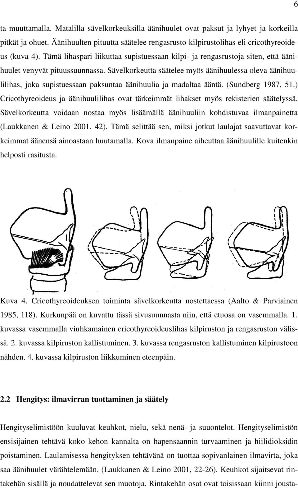 Sävelkorkeutta säätelee myös äänihuulessa oleva äänihuulilihas, joka supistuessaan paksuntaa äänihuulia ja madaltaa ääntä. (Sundberg 1987, 51.