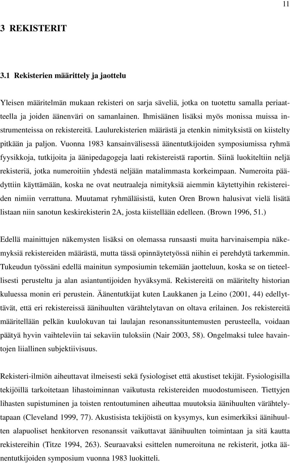 Vuonna 1983 kansainvälisessä äänentutkijoiden symposiumissa ryhmä fyysikkoja, tutkijoita ja äänipedagogeja laati rekistereistä raportin.