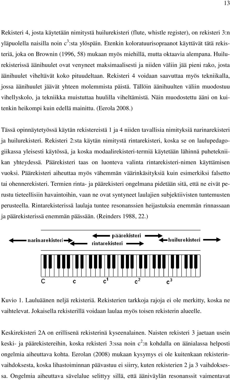 Huilurekisterissä äänihuulet ovat venyneet maksimaalisesti ja niiden väliin jää pieni rako, josta äänihuulet viheltävät koko pituudeltaan.