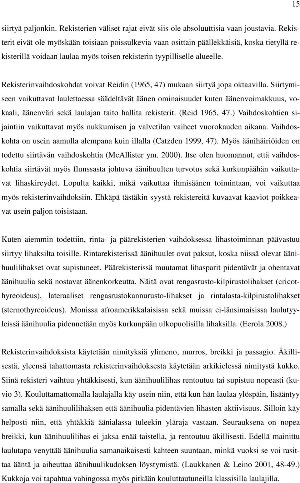 Rekisterinvaihdoskohdat voivat Reidin (1965, 47) mukaan siirtyä jopa oktaavilla.