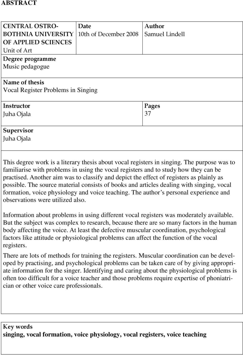 The purpose was to familiarise with problems in using the vocal registers and to study how they can be practised. Another aim was to classify and depict the effect of registers as plainly as possible.