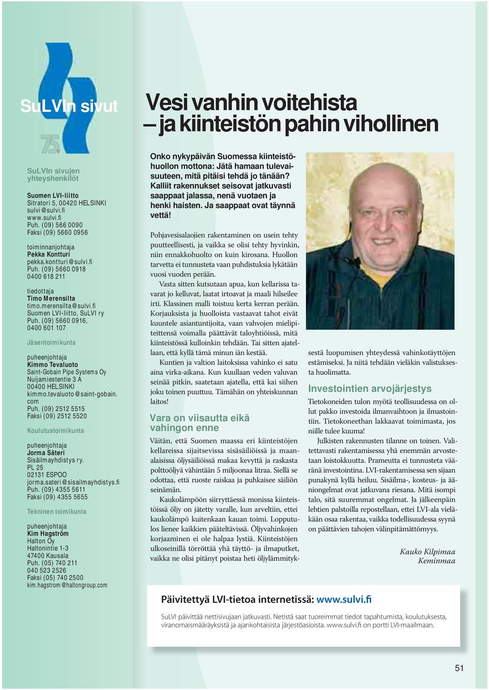 fi Suomen LVI-liitto, SuLVI ry Puh. (09) 5660 0916, 0400 601 107 Jäsentoimikunta Kimmo Tevaluoto Saint-Gobain Pipe Systems Oy Nuijamiestentie 3 A 00400 HELSINKI kimmo.tevaluoto@saint-gobain. com Puh.