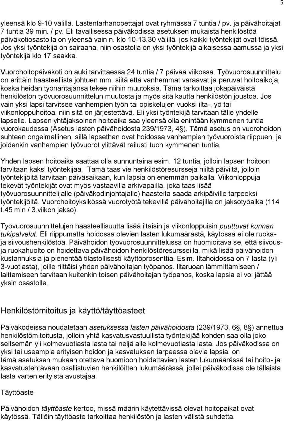 Vuorohoitopäiväkoti on auki tarvittaessa 24 tuntia / 7 päivää viikossa. Työvuorosuunnittelu on erittäin haasteellista johtuen mm.