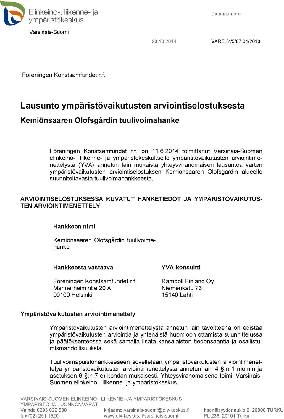 2014 toimittanut Varsinais-Suomen elinkeino-, liikenne- ja ympäristökeskukselle ympäristövaikutusten arviointimenettelystä (YVA) annetun lain mukaista yhteysviranomaisen lausuntoa varten