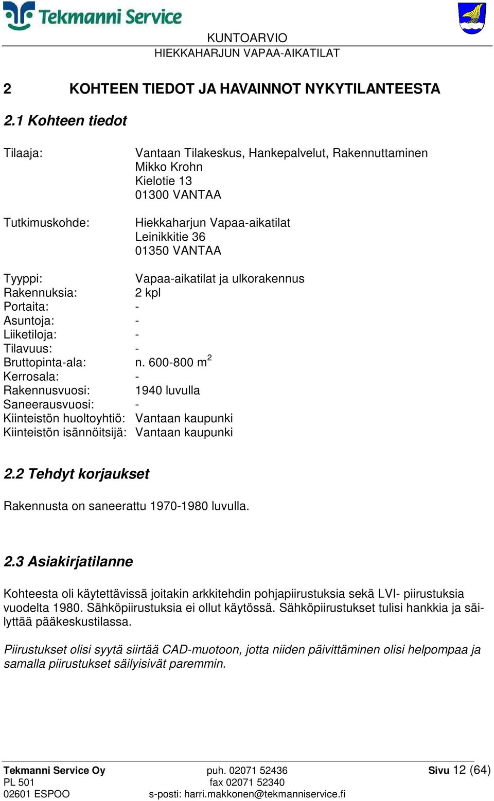 Vapaa-aikatilat ja ulkorakennus Rakennuksia: 2 kpl Portaita: - Asuntoja: - Liiketiloja: - Tilavuus: - Bruttopinta-ala: n.