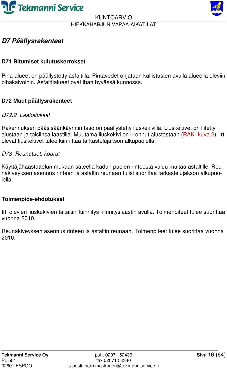 Liuskekivet on liitetty alustaan ja toisiinsa laastilla. Muutama liuskekivi on irronnut alustastaan (RAK- kuva 2). Irti olevat liuskekivet tulee kiinnittää tarkastelujakson alkupuolella.