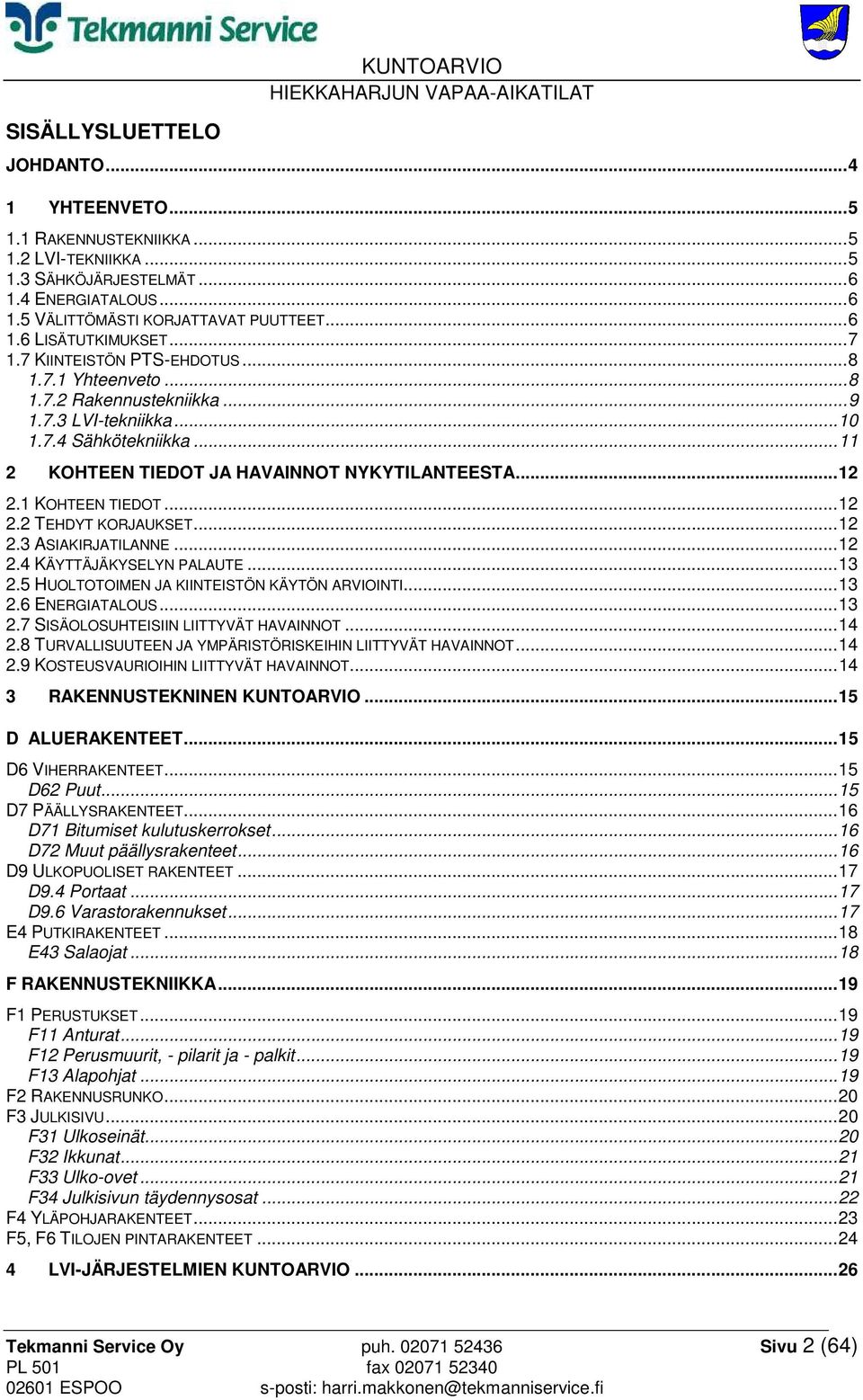 .. 11 2 KOHTEEN TIEDOT JA HAVAINNOT NYKYTILANTEESTA... 12 2.1 KOHTEEN TIEDOT... 12 2.2 TEHDYT KORJAUKSET... 12 2.3 ASIAKIRJATILANNE... 12 2.4 KÄYTTÄJÄKYSELYN PALAUTE... 13 2.