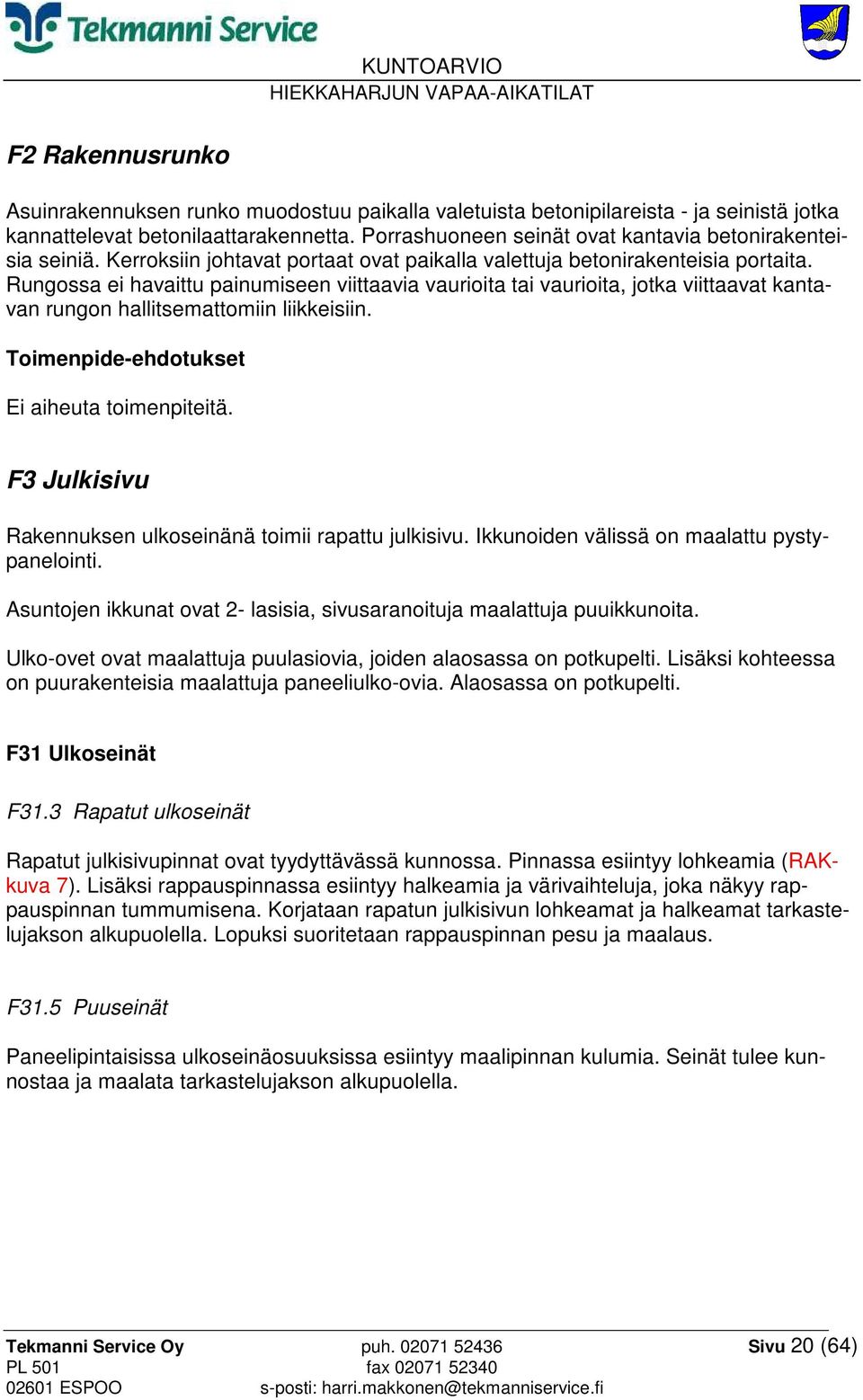 Rungossa ei havaittu painumiseen viittaavia vaurioita tai vaurioita, jotka viittaavat kantavan rungon hallitsemattomiin liikkeisiin. Toimenpide-ehdotukset Ei aiheuta toimenpiteitä.