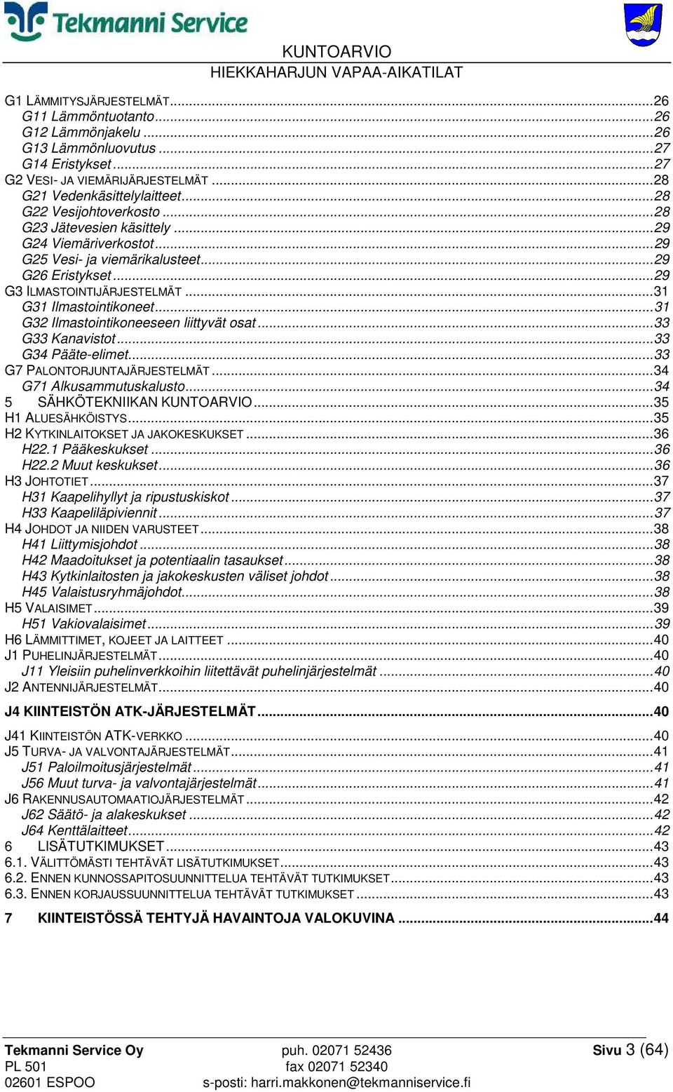 .. 31 G31 Ilmastointikoneet... 31 G32 Ilmastointikoneeseen liittyvät osat... 33 G33 Kanavistot... 33 G34 Pääte-elimet... 33 G7 PALONTORJUNTAJÄRJESTELMÄT... 34 G71 Alkusammutuskalusto.