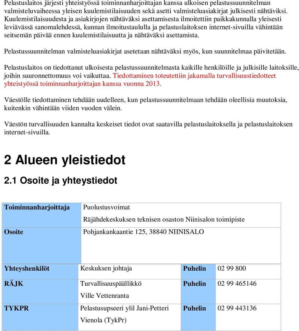 vähintään seitsemän päivää ennen kuulemistilaisuutta ja nähtäväksi asettamista. Pelastussuunnitelman valmisteluasiakirjat asetetaan nähtäväksi myös, kun suunnitelmaa päivitetään.