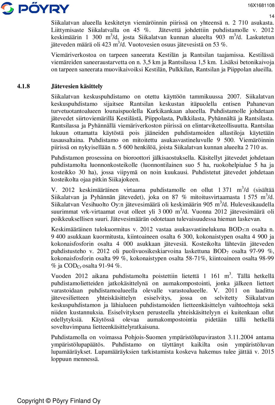 Viemäriverkostoa on tarpeen saneerata Kestilän ja Rantsilan taajamissa. Kestilässä viemäreiden saneeraustarvetta on n. 3,5 km ja Rantsilassa 1,5 km.