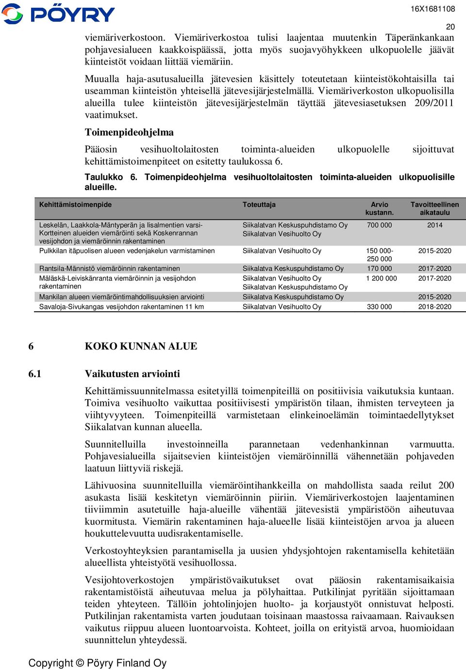 Viemäriverkoston ulkopuolisilla alueilla tulee kiinteistön jätevesijärjestelmän täyttää jätevesiasetuksen 209/2011 vaatimukset.