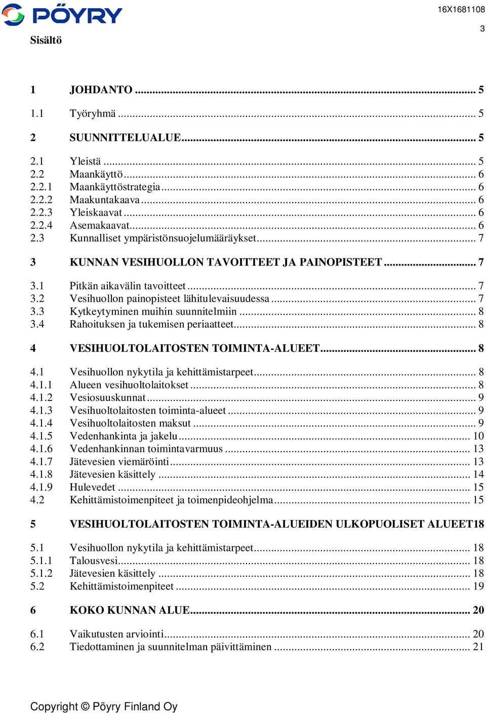 .. 8 3.4 Rahoituksen ja tukemisen periaatteet... 8 4 VESIHUOLTOLAITOSTEN TOIMINTA-ALUEET... 8 4.1 Vesihuollon nykytila ja kehittämistarpeet... 8 4.1.1 Alueen vesihuoltolaitokset... 8 4.1.2 Vesiosuuskunnat.