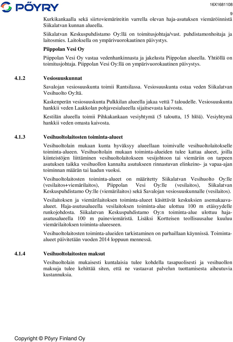 Yhtiöllä on toimitusjohtaja. Piippolan Vesi Oy:llä on ympärivuorokautinen päivystys. 9 4.1.2 Vesiosuuskunnat Savalojan vesiosuuskunta toimii Rantsilassa.