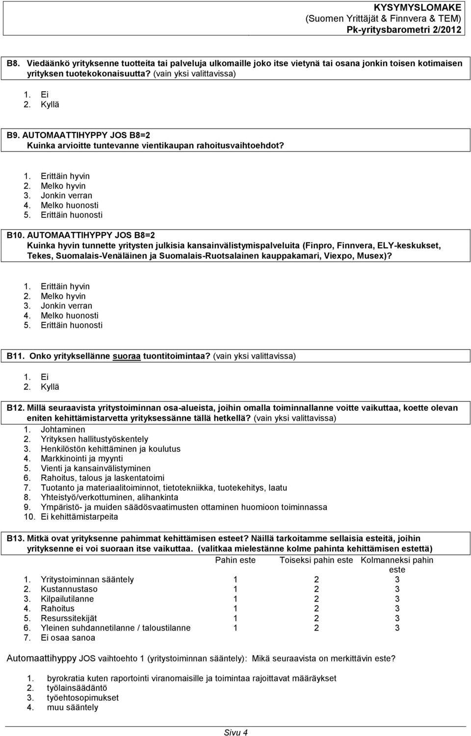 AUTOMAATTIHYPPY JOS B8=2 Kuinka hyvin tunnette yritysten julkisia kansainvälistymispalveluita (Finpro, Finnvera, ELY-keskukset, Tekes, Suomalais-Venäläinen ja Suomalais-Ruotsalainen kauppakamari,