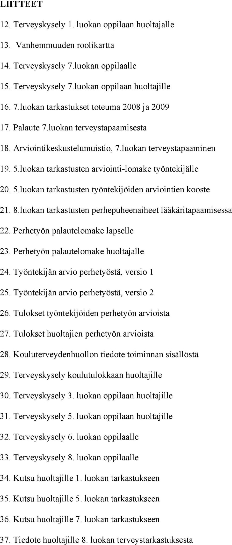 8.luokan tarkastusten perhepuheenaiheet lääkäritapaamisessa 22. Perhetyön palautelomake lapselle 23. Perhetyön palautelomake huoltajalle 24. Työntekijän arvio perhetyöstä, versio 1 25.