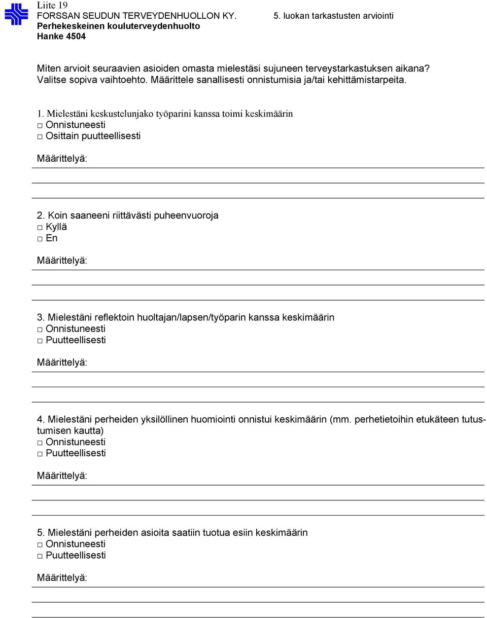 Määrittele sanallisesti onnistumisia ja/tai kehittämistarpeita. 1. Mielestäni keskustelunjako työparini kanssa toimi keskimäärin Onnistuneesti Osittain puutteellisesti Määrittelyä: 2.