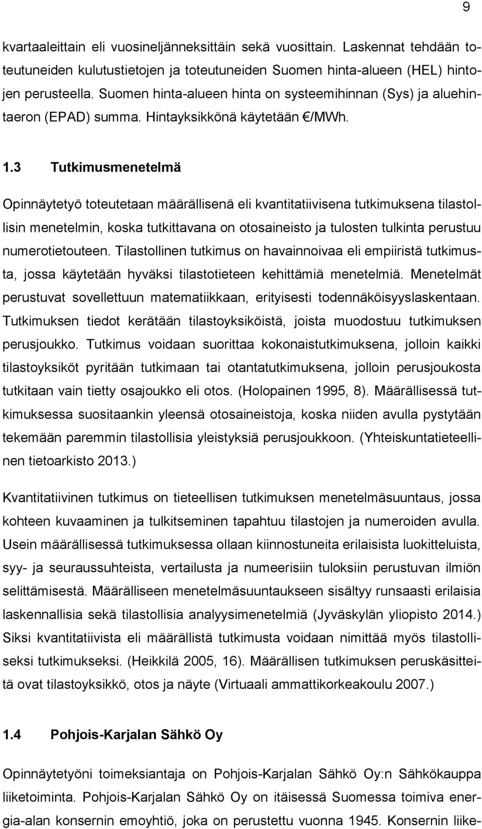 3 Tutkimusmenetelmä Opinnäytetyö toteutetaan määrällisenä eli kvantitatiivisena tutkimuksena tilastollisin menetelmin, koska tutkittavana on otosaineisto ja tulosten tulkinta perustuu