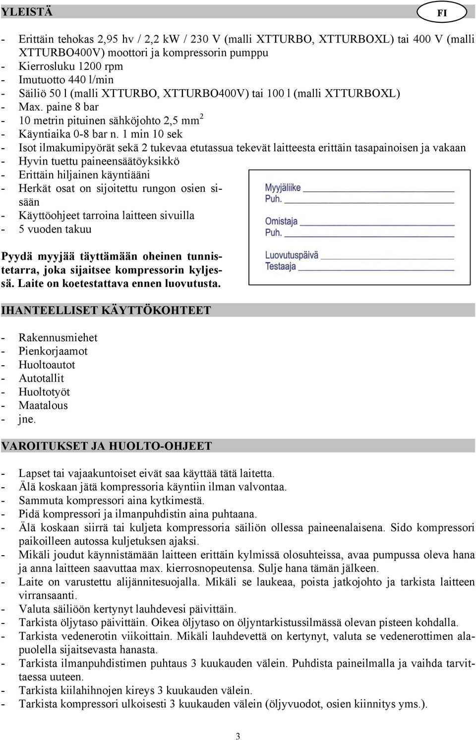 1 min 10 sek - Isot ilmakumipyörät sekä 2 tukevaa etutassua tekevät laitteesta erittäin tasapainoisen ja vakaan - Hyvin tuettu paineensäätöyksikkö - Erittäin hiljainen käyntiääni - Herkät osat on