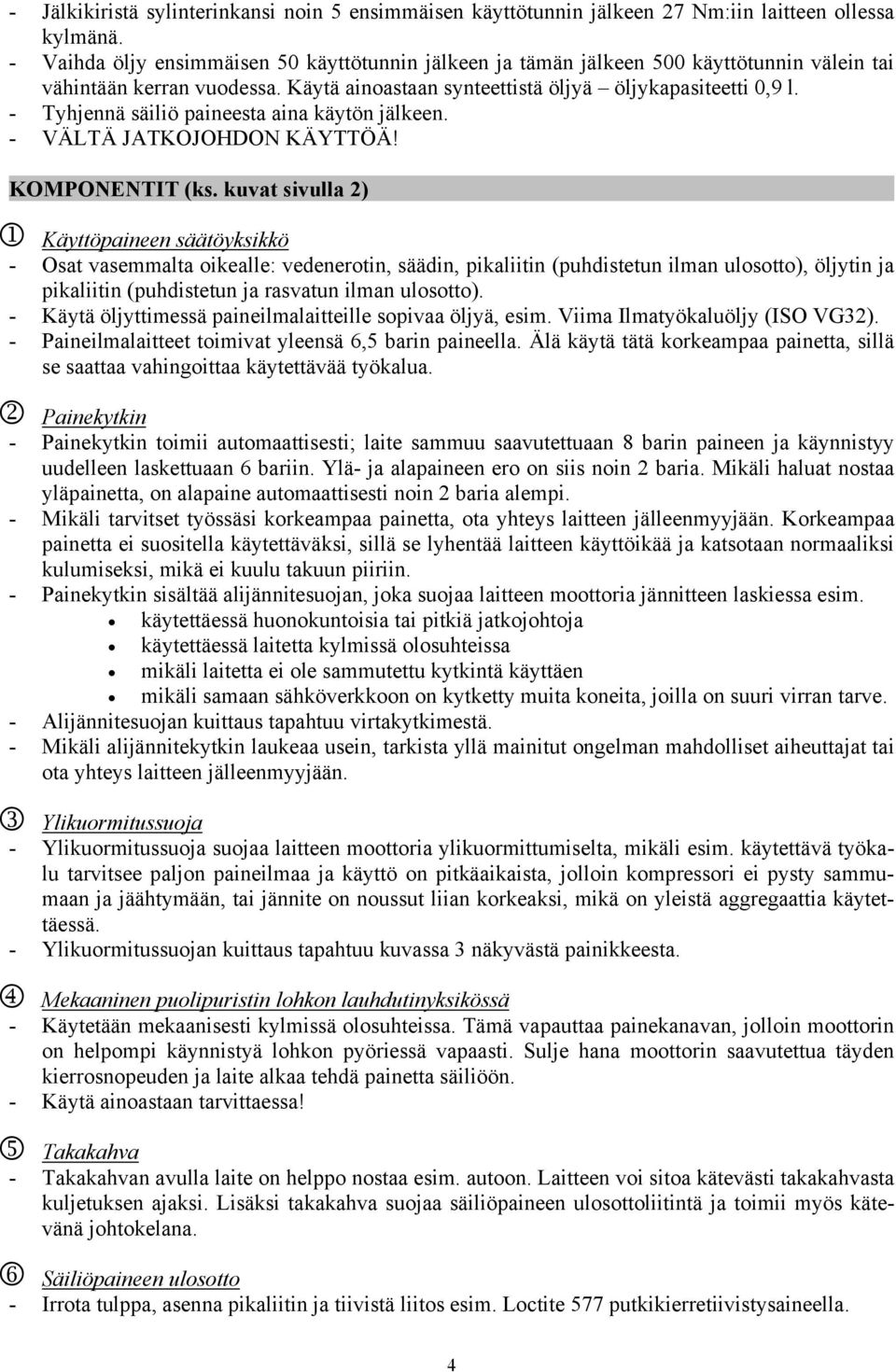 - Tyhjennä säiliö paineesta aina käytön jälkeen. - VÄLTÄ JATKOJOHDON KÄYTTÖÄ! KOMPONENTIT (ks.