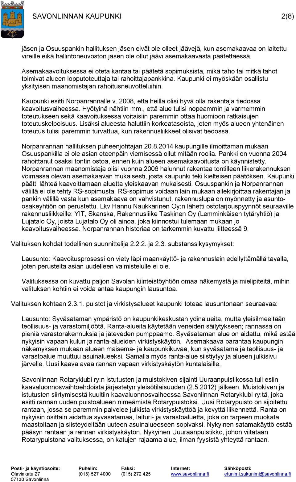 Kaupunki ei myöskään osallistu yksityisen maanomistajan rahoitusneuvotteluihin. Kaupunki esitti Norpanrannalle v. 2008, että heillä olisi hyvä olla rakentaja tiedossa kaavoitusvaiheessa.