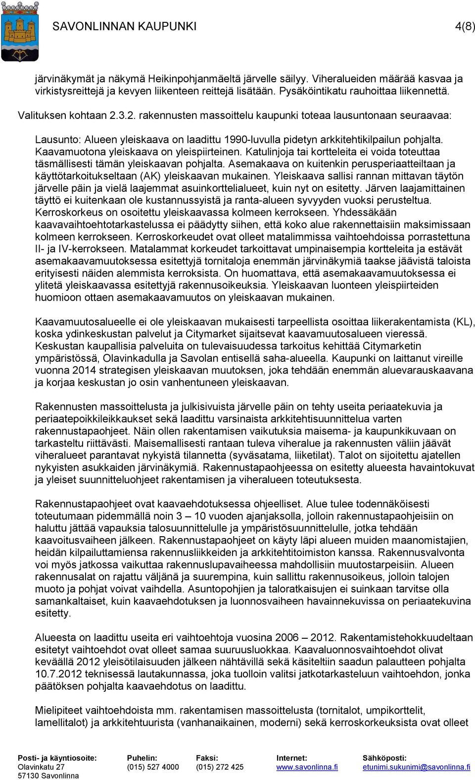 3.2. rakennusten massoittelu kaupunki toteaa lausuntonaan seuraavaa: Lausunto: Alueen yleiskaava on laadittu 1990-luvulla pidetyn arkkitehtikilpailun pohjalta.