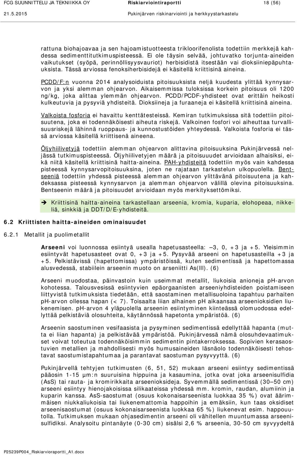 Ei ole täysin selvää, johtuvatko torjunta-aineiden vaikutukset (syöpä, perinnöllisyysvauriot) herbisidistä itsestään vai dioksiiniepäpuhtauksista.