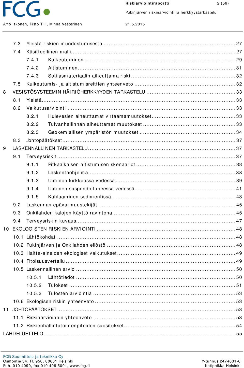 .. 32 8 VESISTÖSYSTEEMIN HÄIRIÖHERKKYYDEN TARKASTELU... 33 8.1 Yleistä... 33 8.2 Vaikutusarviointi... 33 8.2.1 Hulevesien aiheuttamat virtaamamuutokset... 33 8.2.2 Tulvanhallinnan aiheuttamat muutokset.