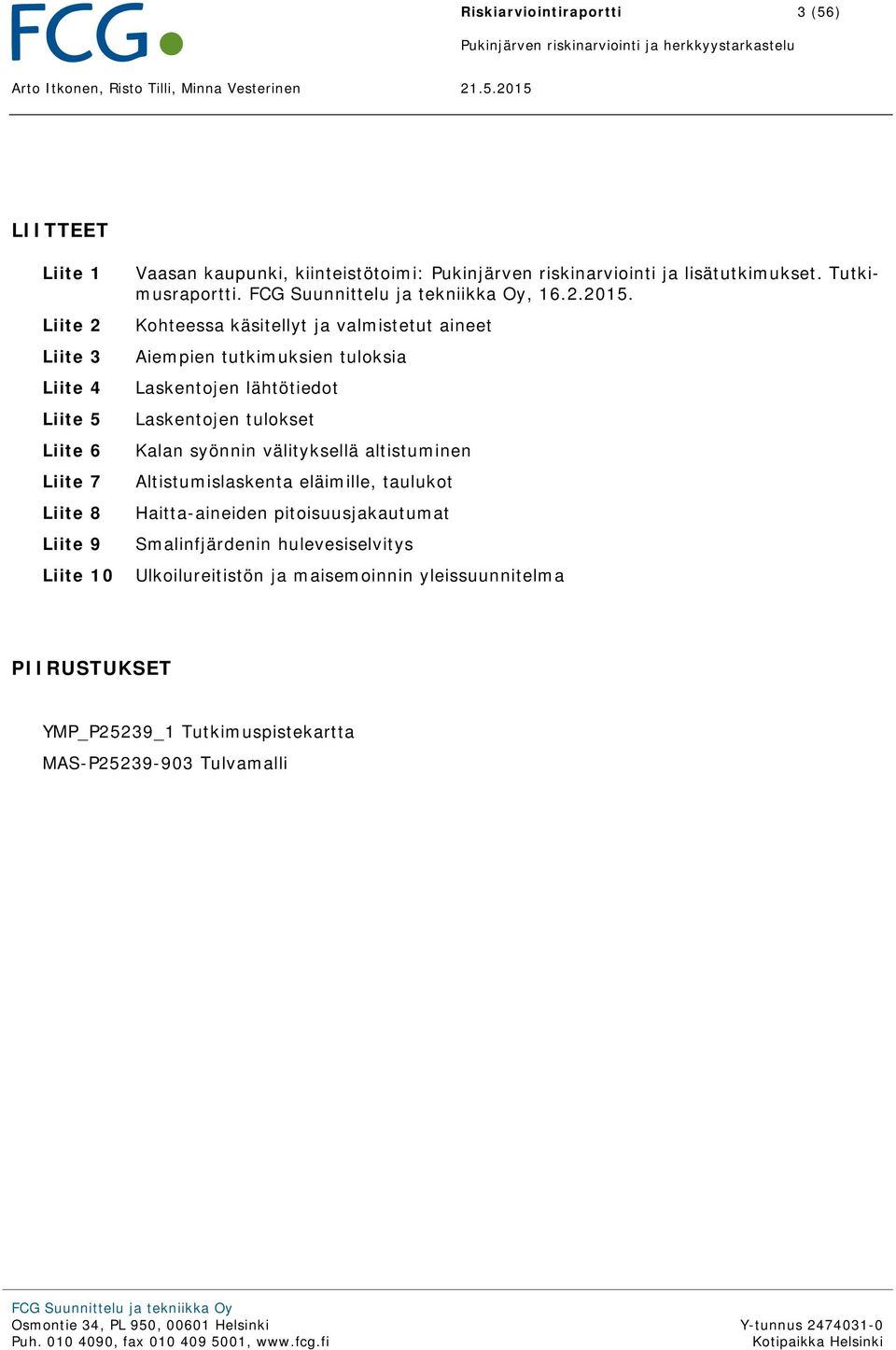 2015 LIITTEET Liite 1 Liite 2 Liite 3 Liite 4 Liite 5 Liite 6 Liite 7 Liite 8 Liite 9 Liite 10 Vaasan kaupunki, kiinteistötoimi: Pukinjärven riskinarviointi ja lisätutkimukset. Tutkimusraportti.