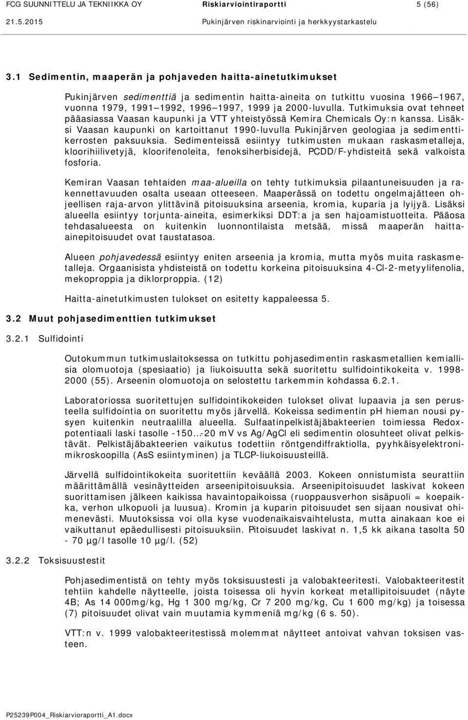 Tutkimuksia ovat tehneet pääasiassa Vaasan kaupunki ja VTT yhteistyössä Kemira Chemicals Oy:n kanssa.