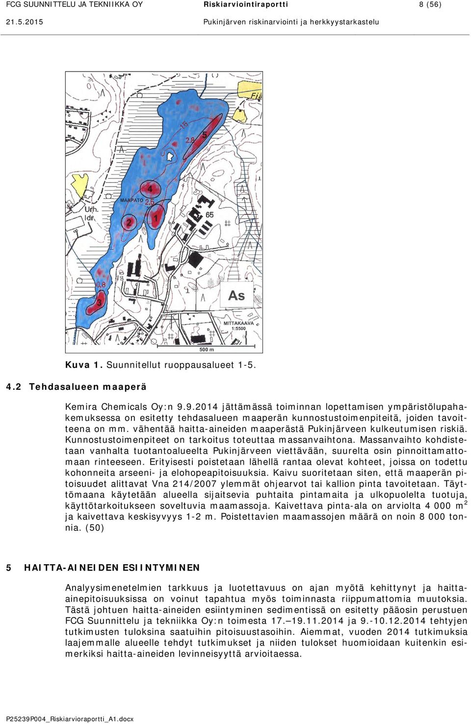 vähentää haitta-aineiden maaperästä Pukinjärveen kulkeutumisen riskiä. Kunnostustoimenpiteet on tarkoitus toteuttaa massanvaihtona.