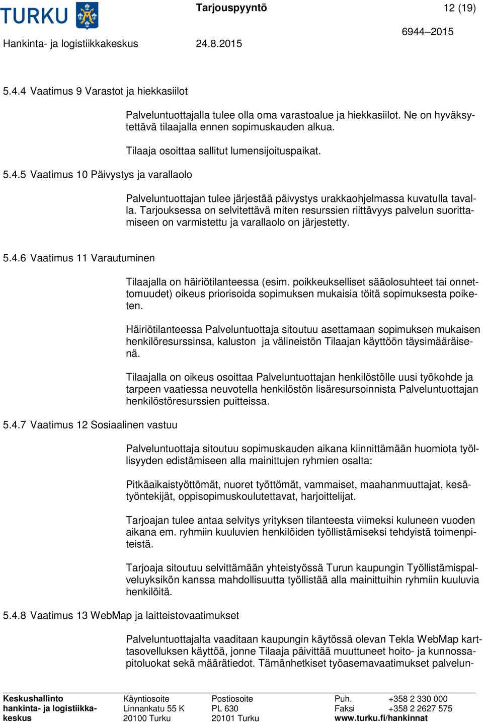 Tarjouksessa on selvitettävä miten resurssien riittävyys palvelun suorittamiseen on varmistettu ja varallaolo on järjestetty. 5.4.