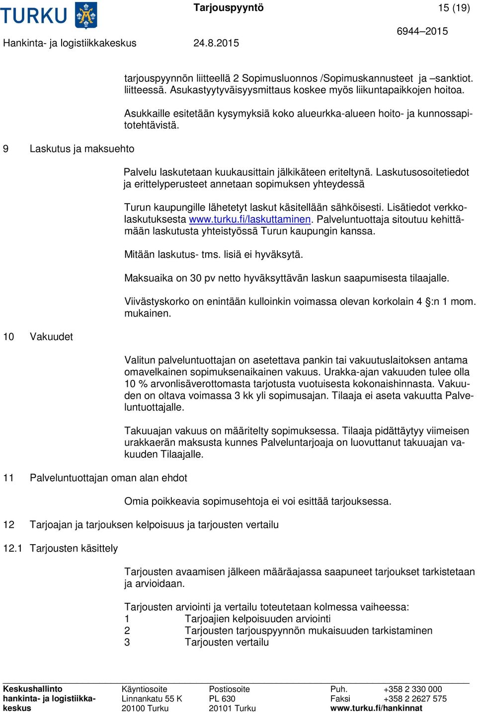 Palvelu laskutetaan kuukausittain jälkikäteen eriteltynä. Laskutusosoitetiedot ja erittelyperusteet annetaan sopimuksen yhteydessä Turun kaupungille lähetetyt laskut käsitellään sähköisesti.