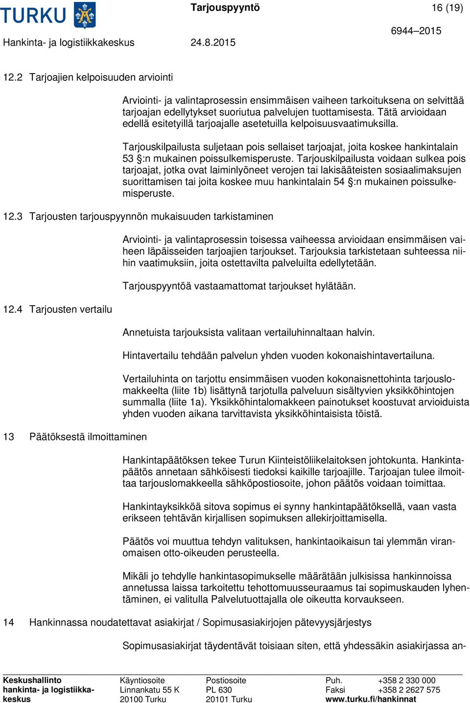 Tarjouskilpailusta voidaan sulkea pois tarjoajat, jotka ovat laiminlyöneet verojen tai lakisääteisten sosiaalimaksujen suorittamisen tai joita koskee muu hankintalain 54 :n mukainen