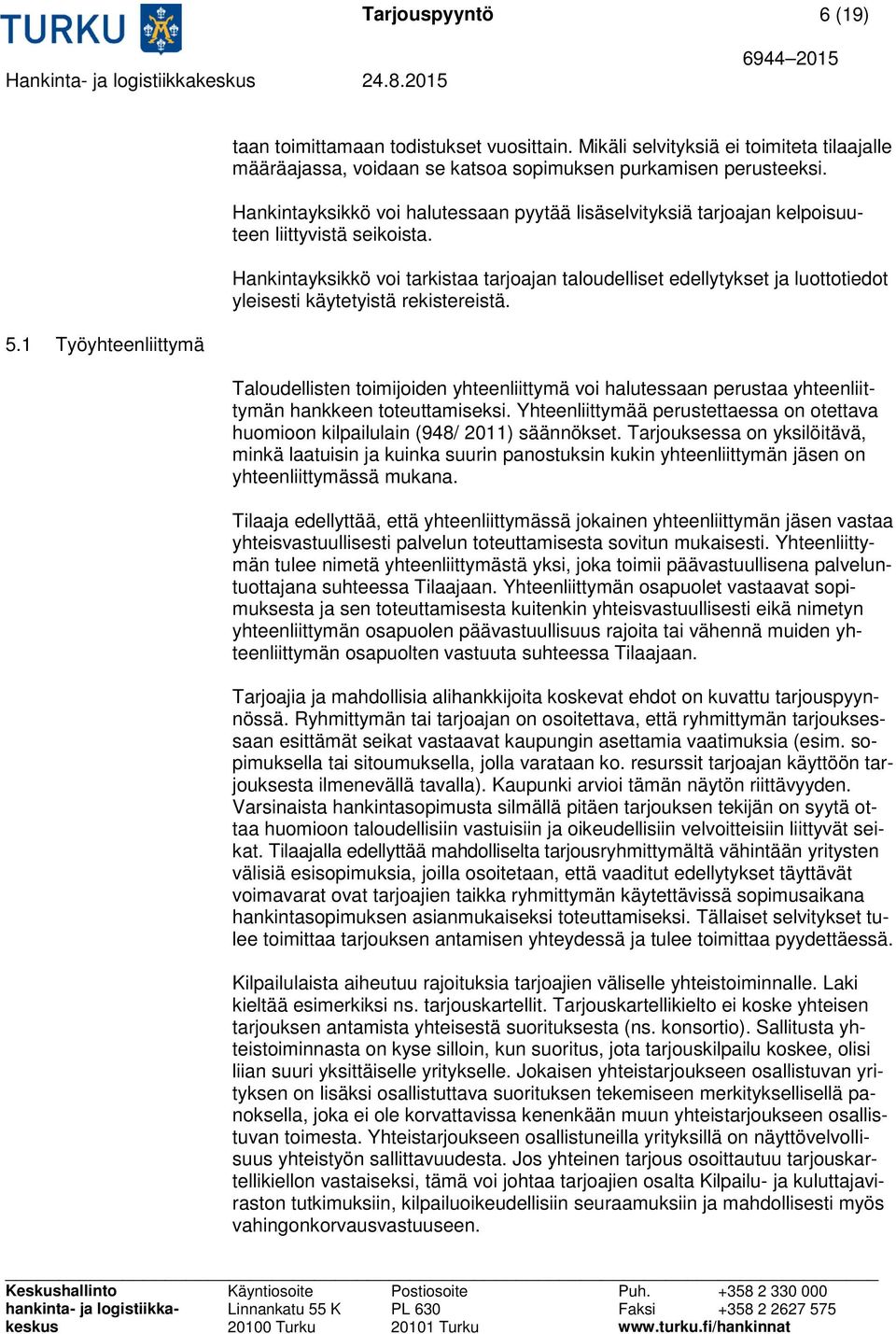 Hankintayksikkö voi tarkistaa tarjoajan taloudelliset edellytykset ja luottotiedot yleisesti käytetyistä rekistereistä. 5.