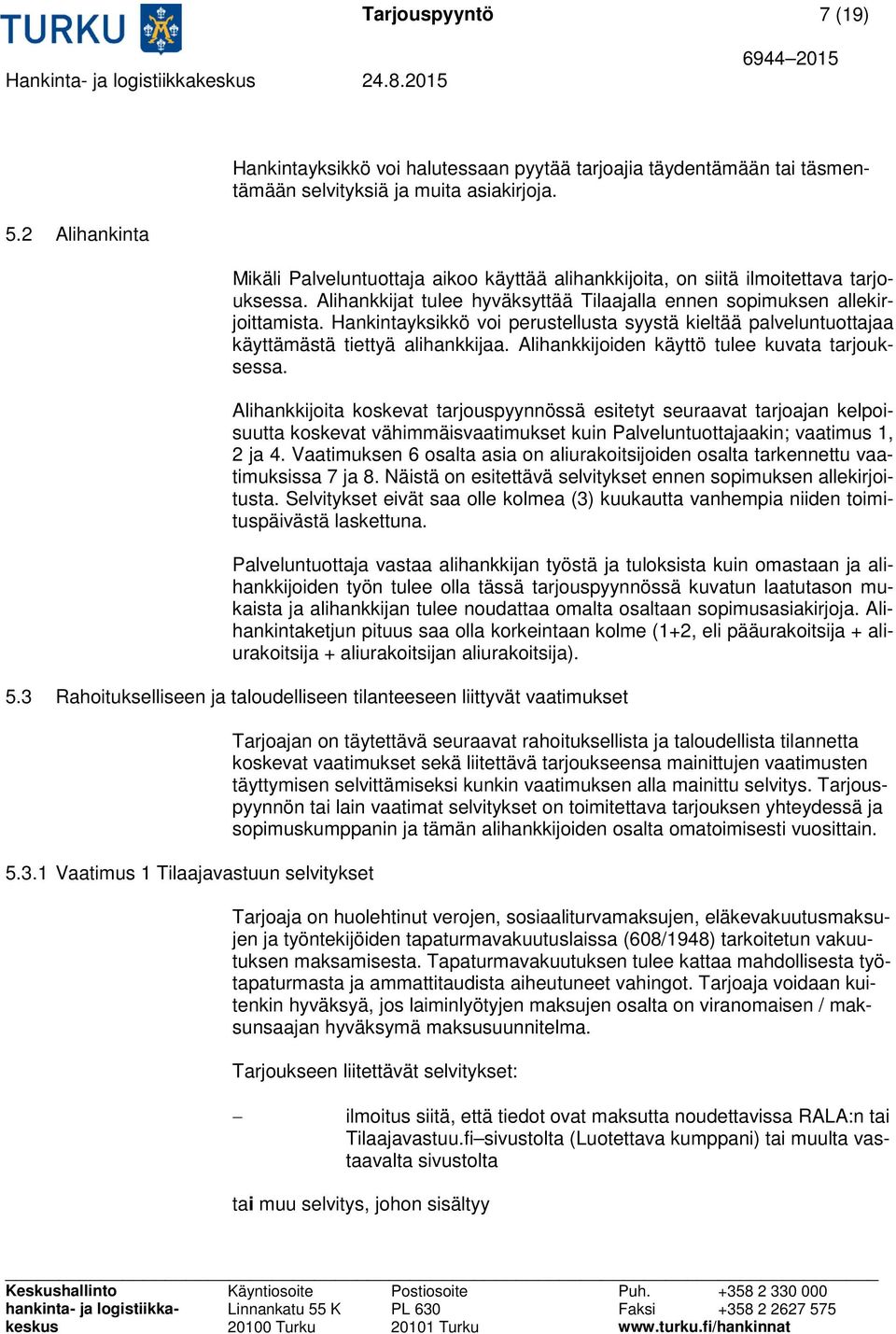 Hankintayksikkö voi perustellusta syystä kieltää palveluntuottajaa käyttämästä tiettyä alihankkijaa. Alihankkijoiden käyttö tulee kuvata tarjouksessa.