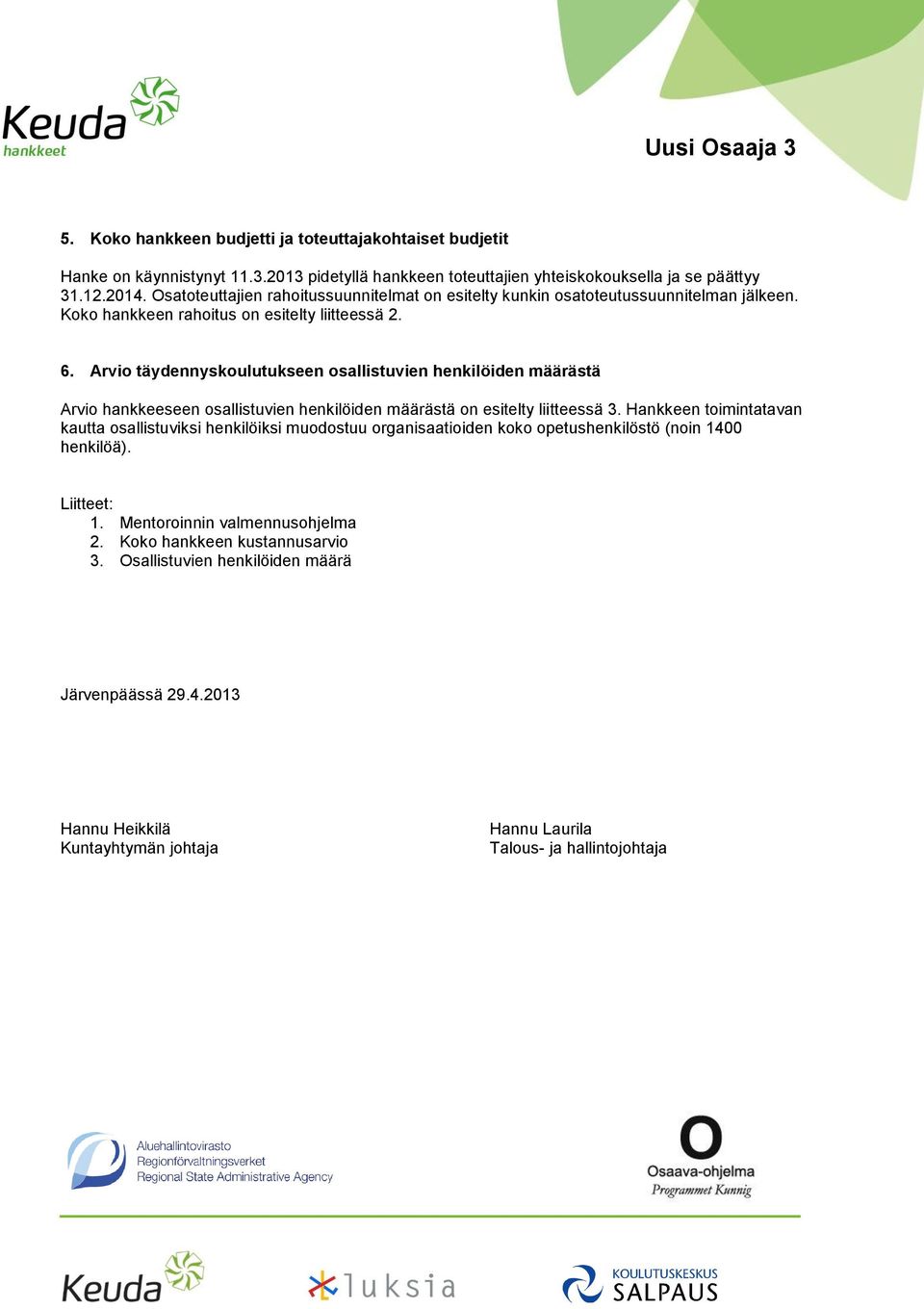 Arvio täydennyskoulutukseen osallistuvien henkilöiden määrästä Arvio hankkeeseen osallistuvien henkilöiden määrästä on esitelty liitteessä 3.