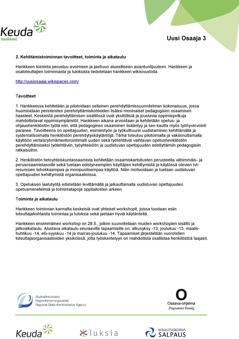 Hankkeessa kehitetään ja pilotoidaan sellainen perehdyttämissuunnitelman kokonaisuus, jossa huomioidaan perinteisten perehdyttämiskohteiden lisäksi moninaiset pedagogisen osaamisen haasteet.