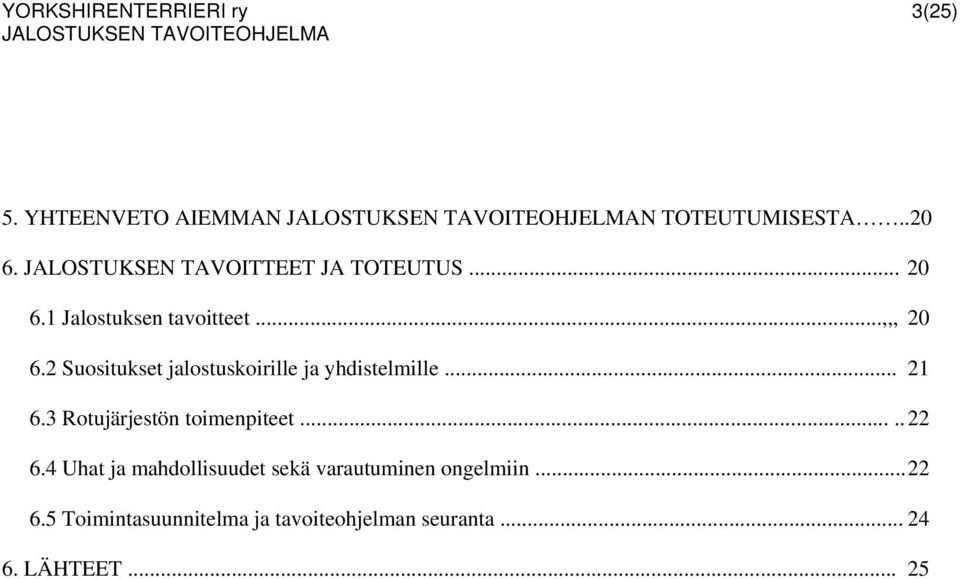 2 Suositukset jalostuskoirille ja yhdistelmille... 21 6.3 Rotujärjestön toimenpiteet..... 22 6.