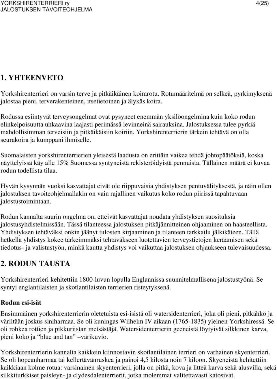 Rodussa esiintyvät terveysongelmat ovat pysyneet enemmän yksilöongelmina kuin koko rodun elinkelpoisuutta uhkaavina laajasti perimässä levinneinä sairauksina.