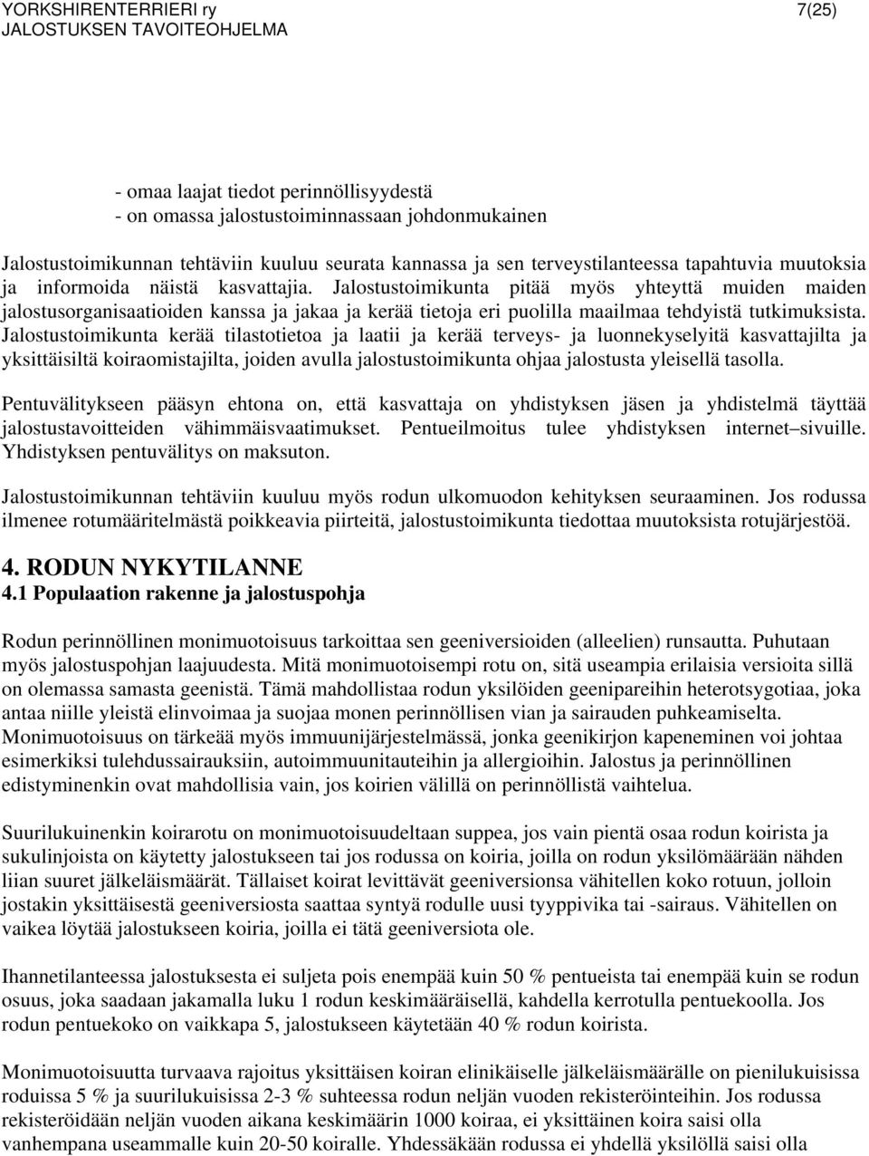 Jalostustoimikunta pitää myös yhteyttä muiden maiden jalostusorganisaatioiden kanssa ja jakaa ja kerää tietoja eri puolilla maailmaa tehdyistä tutkimuksista.