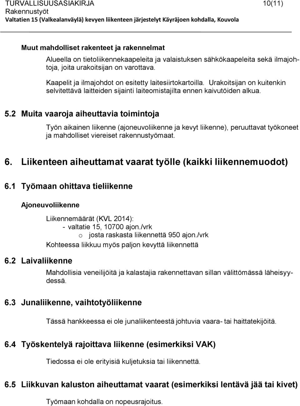 2 Muita vaaroja aiheuttavia toimintoja Työn aikainen liikenne (ajoneuvoliikenne ja kevyt liikenne), peruuttavat työkoneet ja mahdolliset viereiset rakennustyömaat. 6.