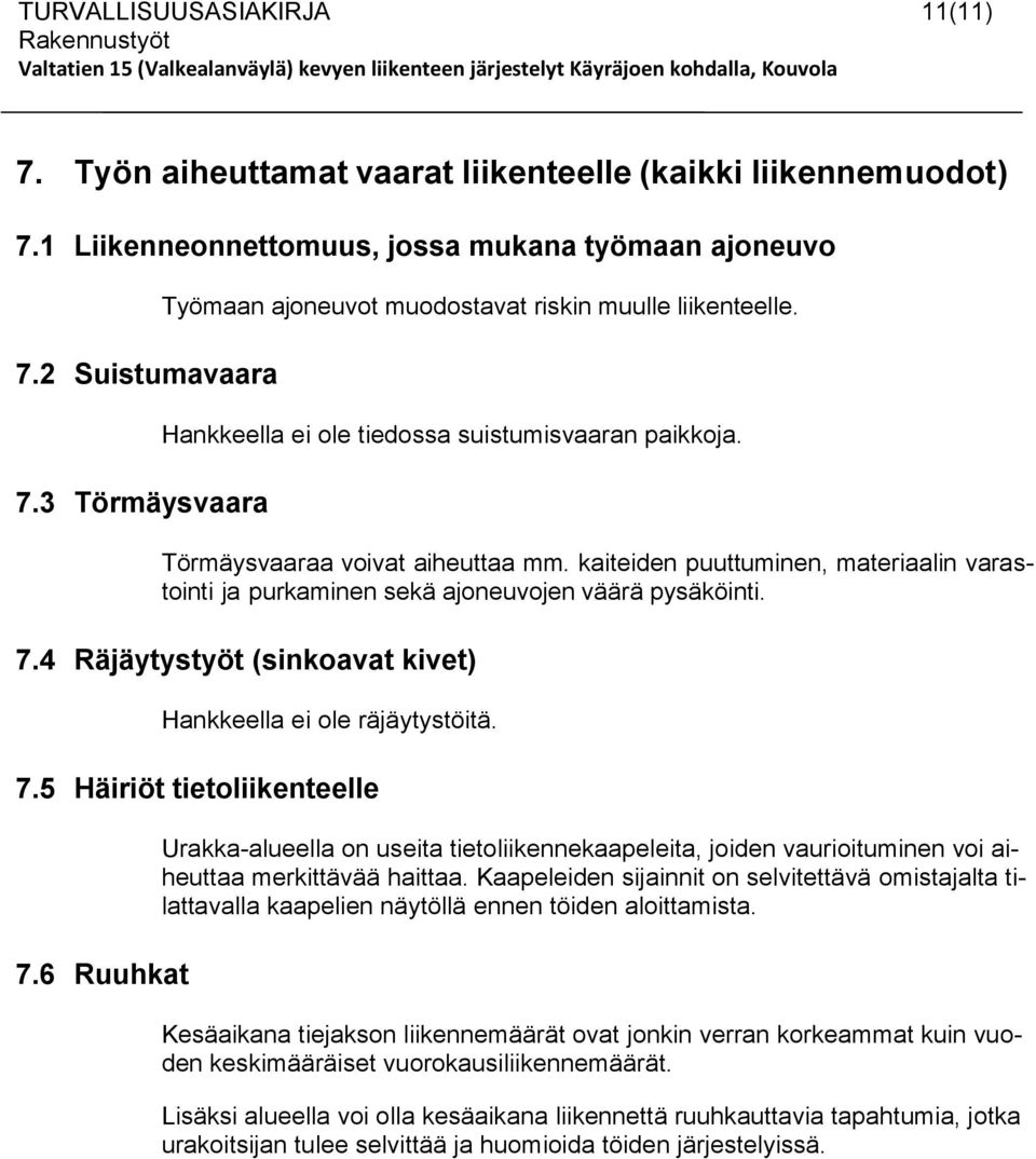 kaiteiden puuttuminen, materiaalin varastointi ja purkaminen sekä ajoneuvojen väärä pysäköinti. 7.4 Räjäytystyöt (sinkoavat kivet) Hankkeella ei ole räjäytystöitä. 7.5 Häiriöt tietoliikenteelle 7.