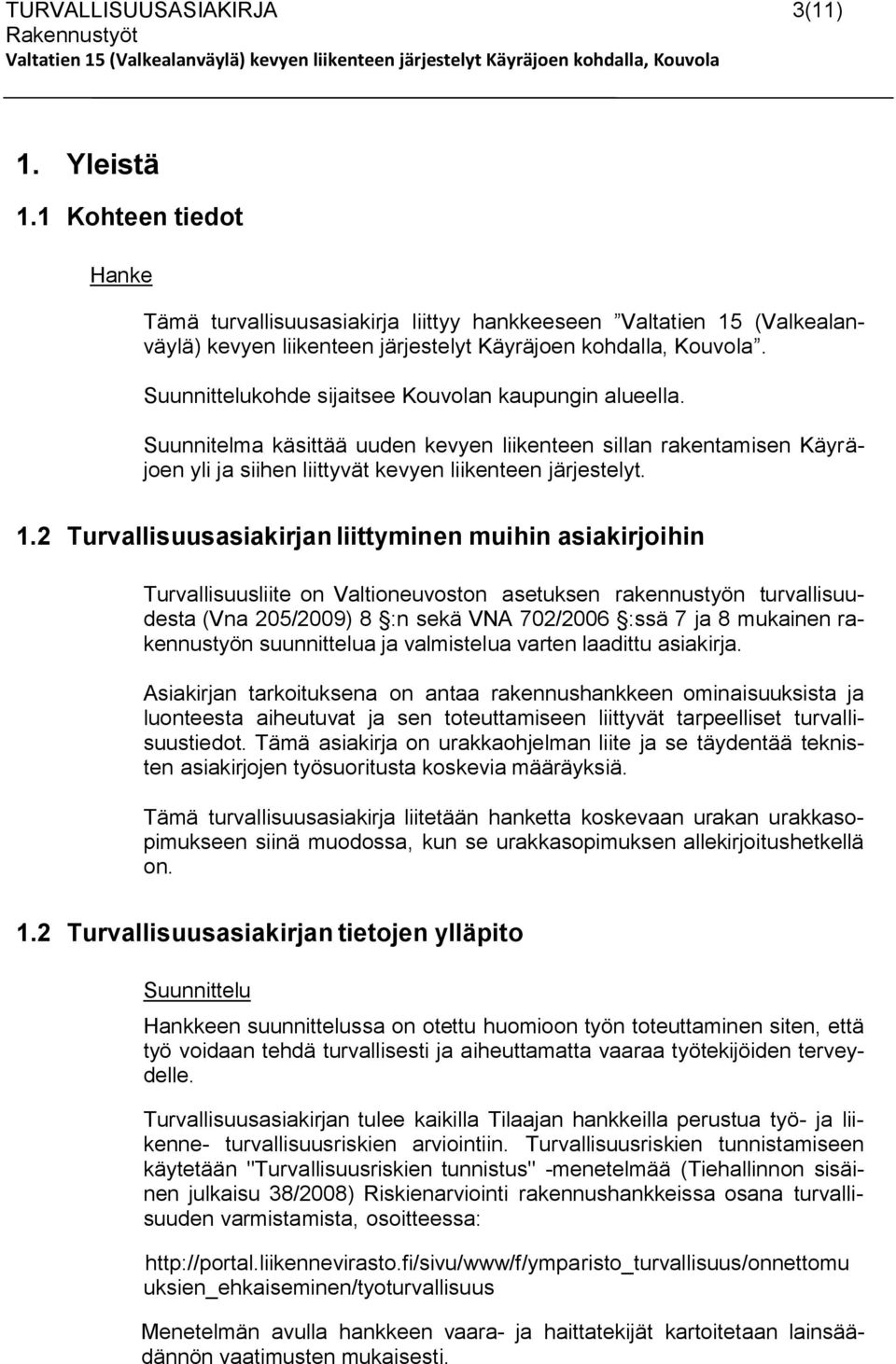 2 Turvallisuusasiakirjan liittyminen muihin asiakirjoihin Turvallisuusliite on Valtioneuvoston asetuksen rakennustyön turvallisuudesta (Vna 205/2009) 8 :n sekä VNA 702/2006 :ssä 7 ja 8 mukainen