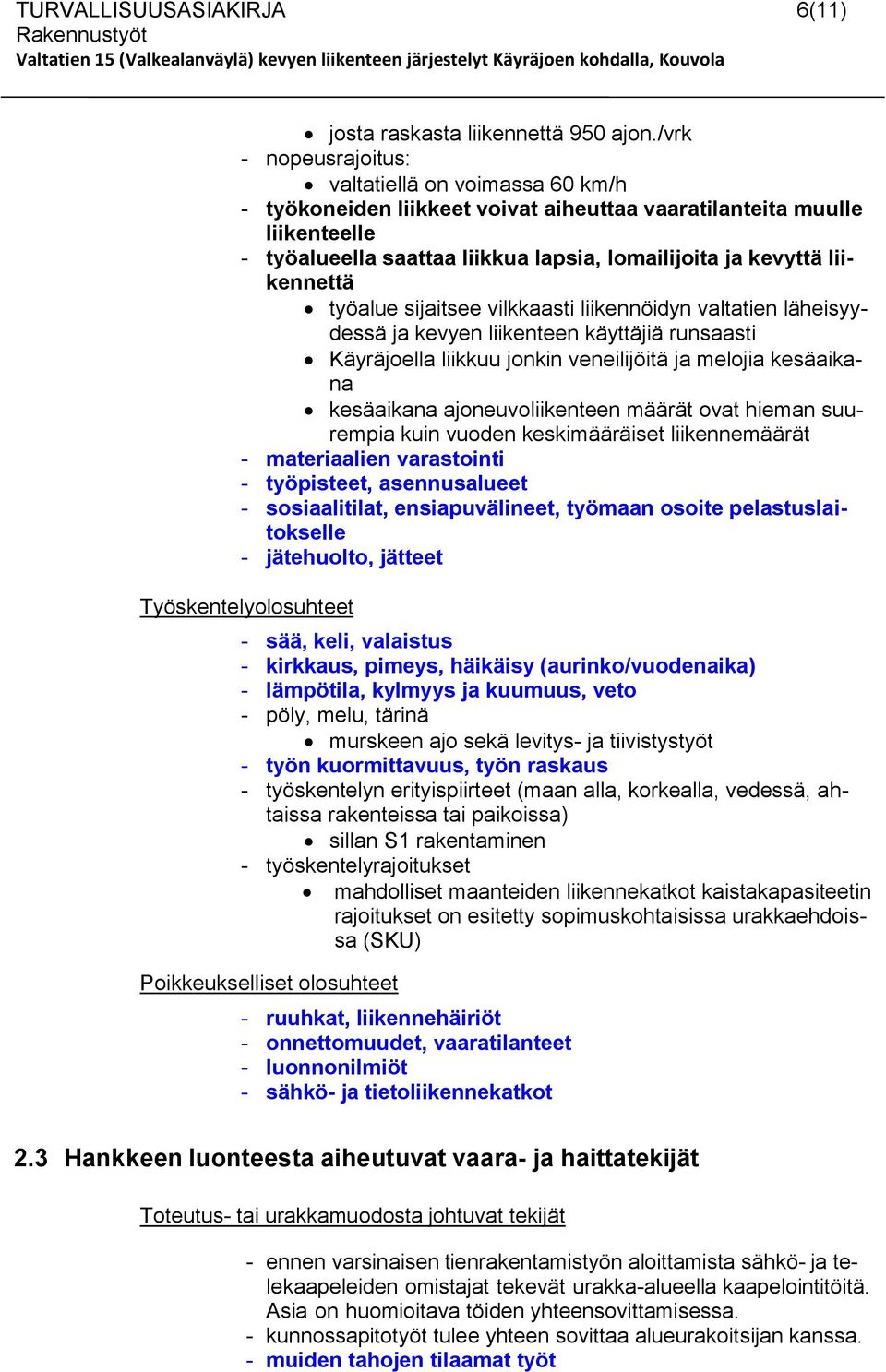 liikennettä työalue sijaitsee vilkkaasti liikennöidyn valtatien läheisyydessä ja kevyen liikenteen käyttäjiä runsaasti Käyräjoella liikkuu jonkin veneilijöitä ja melojia kesäaikana kesäaikana