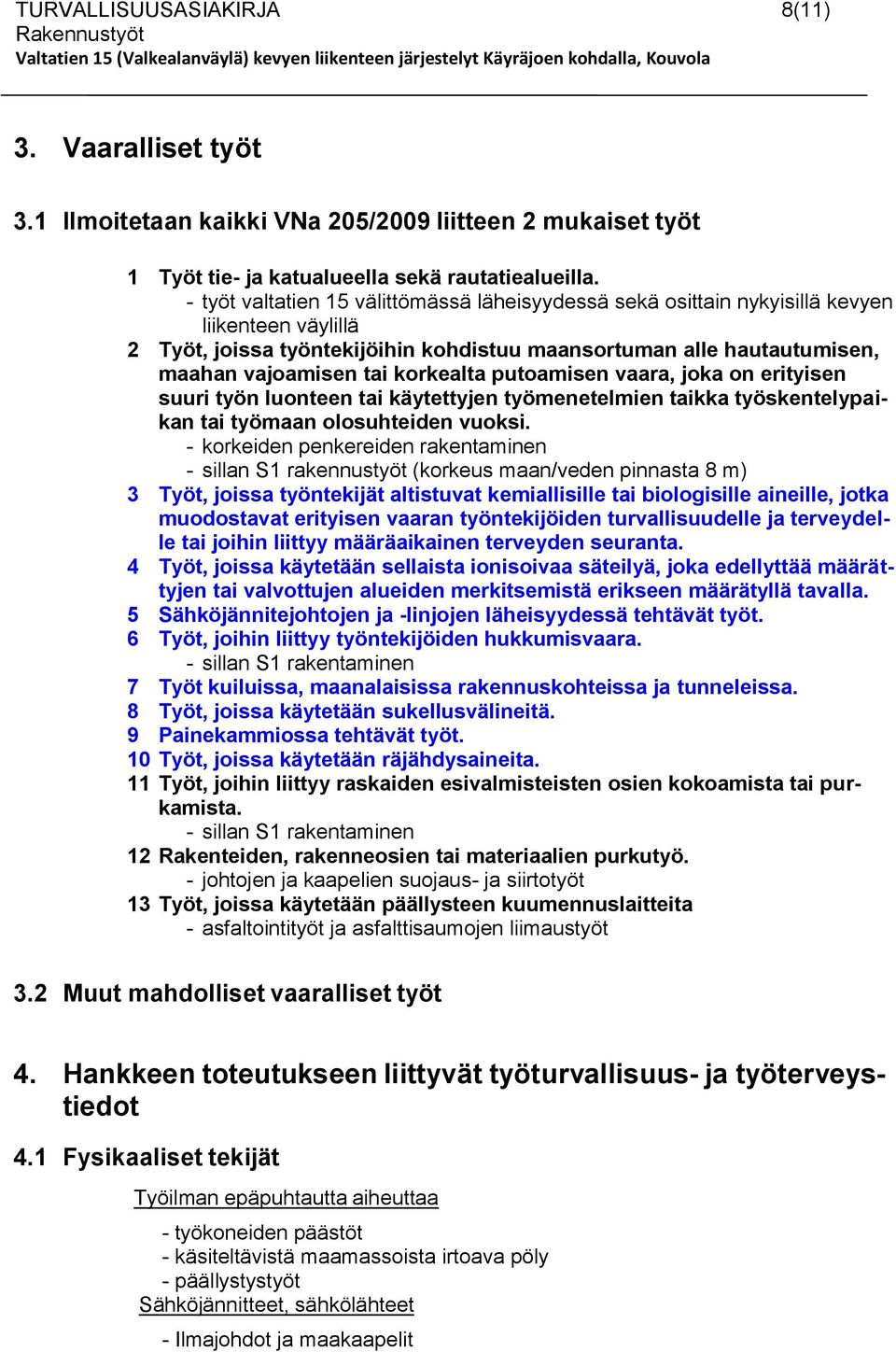 korkealta putoamisen vaara, joka on erityisen suuri työn luonteen tai käytettyjen työmenetelmien taikka työskentelypaikan tai työmaan olosuhteiden vuoksi.