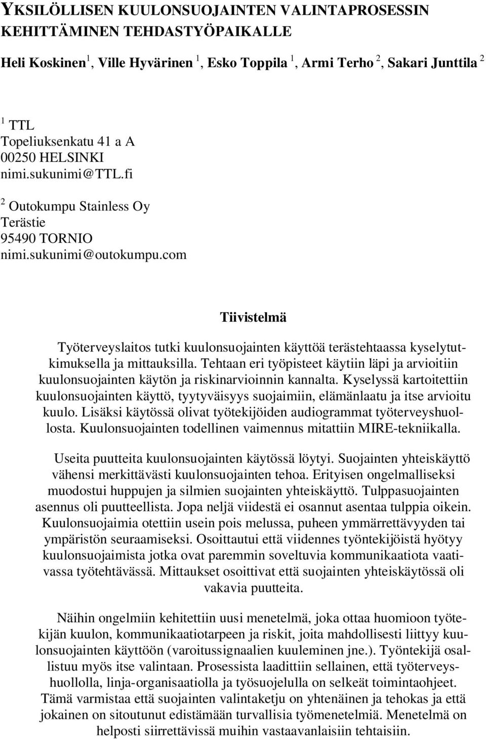 com Tiivistelmä Työterveyslaitos tutki kuulonsuojainten käyttöä terästehtaassa kyselytutkimuksella ja mittauksilla.